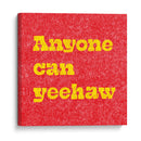 Anyone Can Yeehaw - Anyone Can Yeehaw | Cuadro decorativo de Canvas Lab