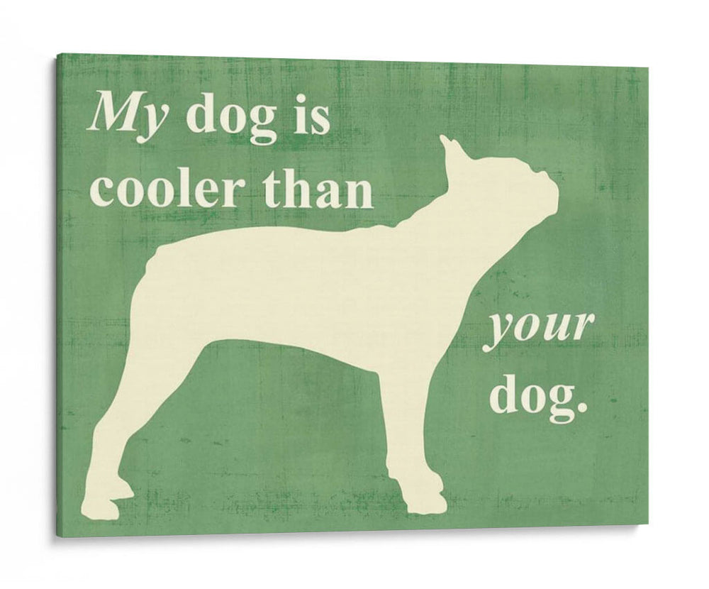 Mi Perro Es Más Fresco Que Tu Perro - Vision Studio | Cuadro decorativo de Canvas Lab