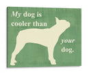 Mi Perro Es Más Fresco Que Tu Perro - Vision Studio | Cuadro decorativo de Canvas Lab